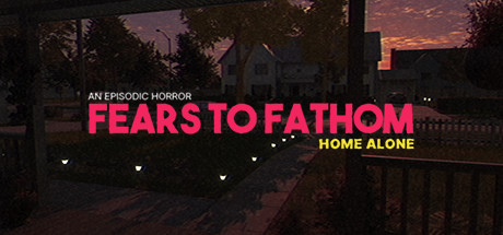 Fears to Fathom — Home Alone Fears to Fathom - Home Alone